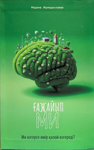 Книга Мадина Жумадиллаева: Ғажайып ми. Ми өзгерсе өмір қалай өзгереді