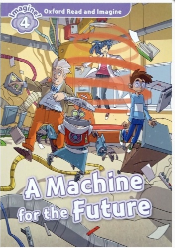 Oxford read and discover 4. A Machine for the Future