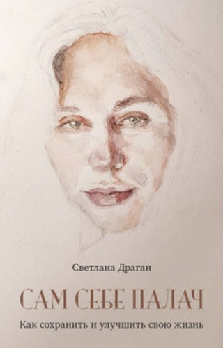Книга Драган Светлана: Сам себе палач. Как сохранить и улучшить свою жизнь