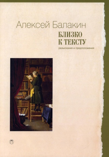 Книга Балакин А.Ю.: Близко к тексту. Разыскания и предположения. 2-е изд., испр.и доп