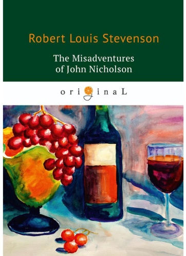 Книга Stevenson R.: The Misadventures of John Nicholson Несчастья Джона Никольсона: на англ.яз